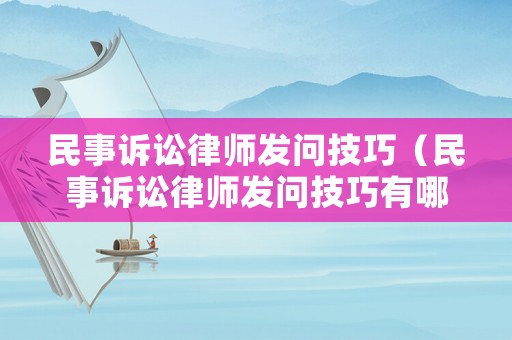 民事訴訟律師發問技巧（民事訴訟律師發問技巧有哪些）