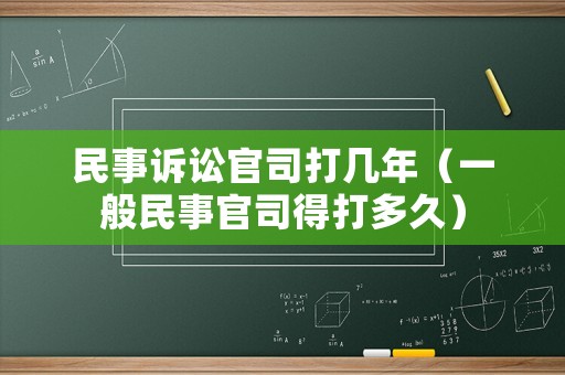 民事訴訟官司打幾年（一般民事官司得打多久）