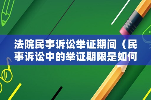 法院民事訴訟舉證期間（民事訴訟中的舉證期限是如何規(guī)定的）