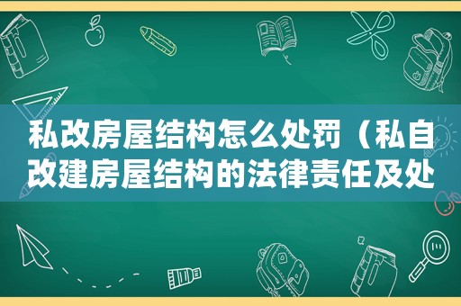 私改房屋結構怎么處罰（私自改建房屋結構的法律責任及處罰措施）