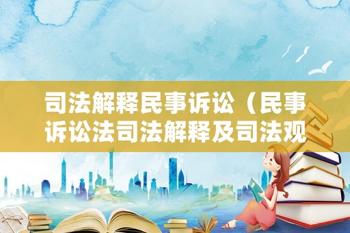 司法解釋民事訴訟（民事訴訟法司法解釋及司法觀點全編）