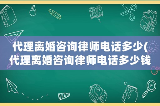 代理離婚咨詢律師電話多少(代理離婚咨詢律師電話多少錢(qián))