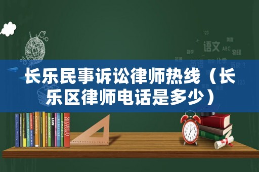 長樂民事訴訟律師熱線（長樂區(qū)律師電話是多少）