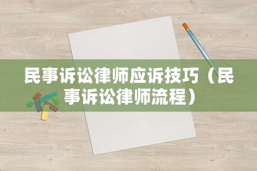 民事訴訟律師應(yīng)訴技巧（民事訴訟律師流程）