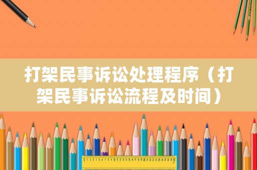 打架民事訴訟處理程序（打架民事訴訟流程及時間）