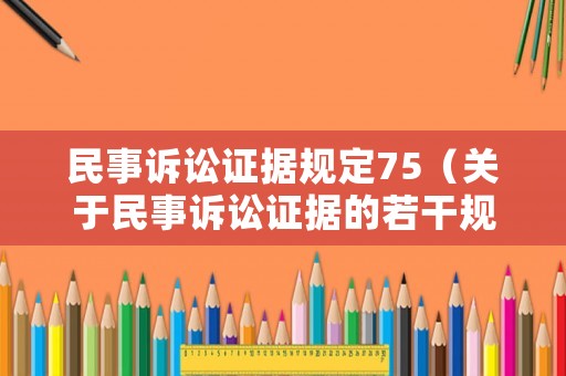 民事訴訟證據規定75（關于民事訴訟證據的若干規定第七十五條）