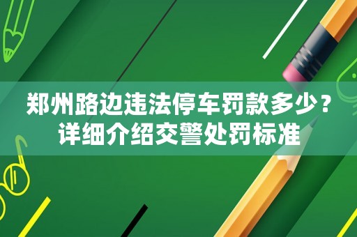 鄭州路邊違法停車罰款多少？詳細介紹交警處罰標準