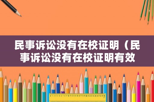 民事訴訟沒有在校證明（民事訴訟沒有在校證明有效嗎）