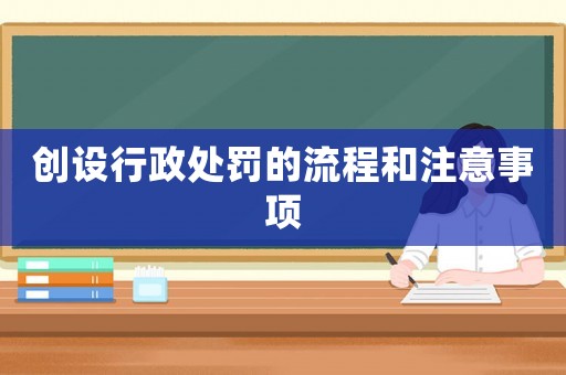創(chuàng)設行政處罰的流程和注意事項