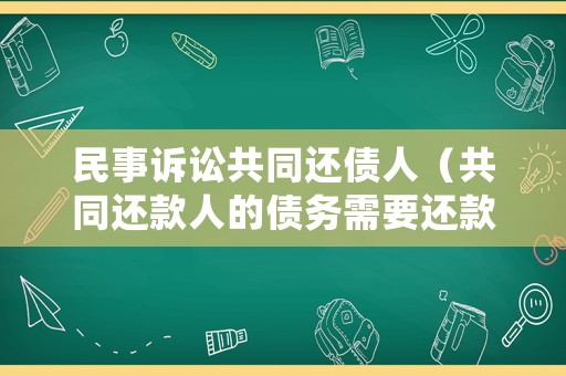 民事訴訟共同還債人（共同還款人的債務需要還款人承擔嗎）