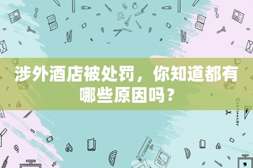 涉外酒店被處罰，你知道都有哪些原因嗎？