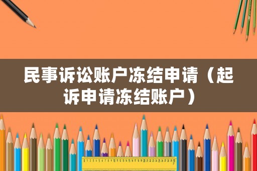 民事訴訟賬戶凍結(jié)申請(qǐng)（起訴申請(qǐng)凍結(jié)賬戶）