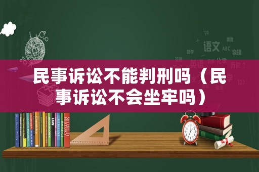 民事訴訟不能判刑嗎（民事訴訟不會坐牢嗎）