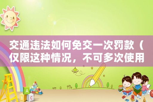 交通違法如何免交一次罰款（僅限這種情況，不可多次使用）