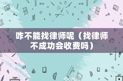 咋不能找律師呢（找律師不成功會收費嗎）