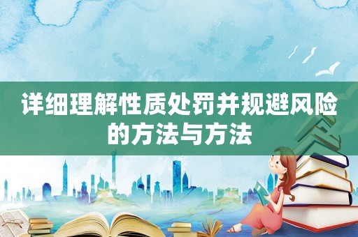 詳細理解性質處罰并規避風險的方法與方法