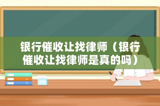 銀行催收讓找律師（銀行催收讓找律師是真的嗎）