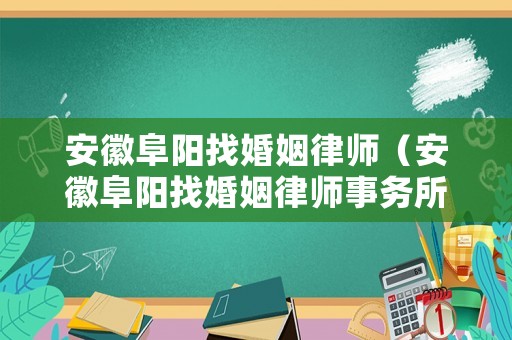 安徽阜陽找婚姻律師（安徽阜陽找婚姻律師事務(wù)所）