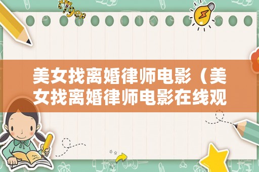 美女找離婚律師電影（美女找離婚律師電影在線觀看）