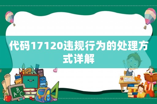 代碼17120違規行為的處理方式詳解