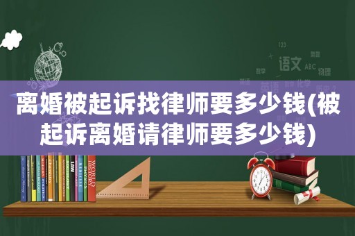 離婚被起訴找律師要多少錢(被起訴離婚請律師要多少錢)