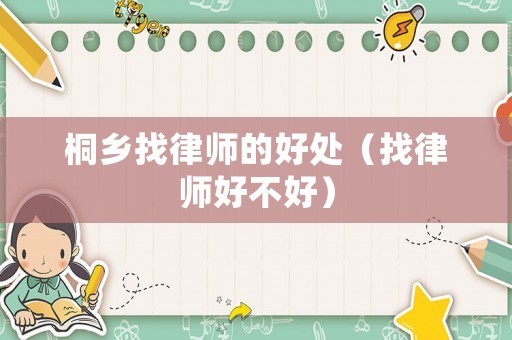 桐鄉找律師的好處（找律師好不好）
