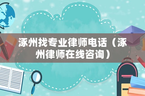 涿州找專業律師電話（涿州律師在線咨詢）