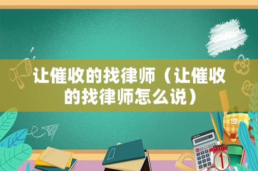 讓催收的找律師（讓催收的找律師怎么說）