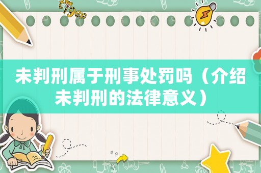 未判刑屬于刑事處罰嗎（介紹未判刑的法律意義）