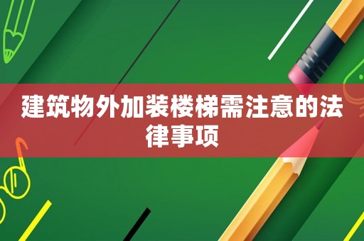 建筑物外加裝樓梯需注意的法律事項