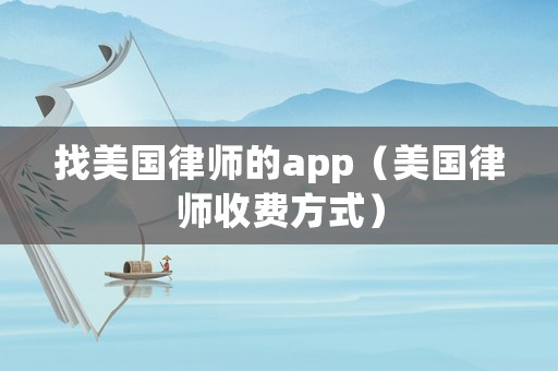 找美國律師的app（美國律師收費方式）
