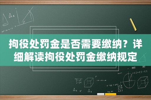 拘役處罰金是否需要繳納？詳細(xì)解讀拘役處罰金繳納規(guī)定
