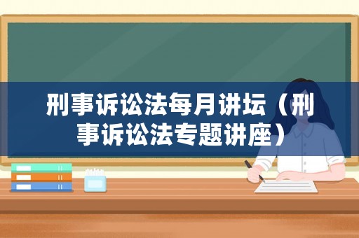 刑事訴訟法每月講壇（刑事訴訟法專題講座）