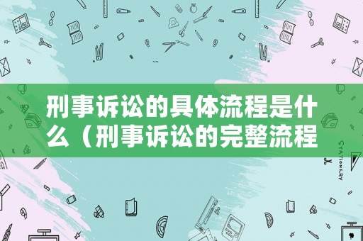 刑事訴訟的具體流程是什么（刑事訴訟的完整流程）