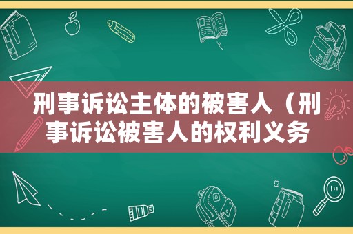 刑事訴訟主體的被害人（刑事訴訟被害人的權(quán)利義務(wù)）