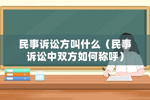民事訴訟方叫什么（民事訴訟中雙方如何稱呼）