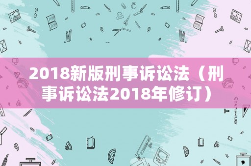 2018新版刑事訴訟法（刑事訴訟法2018年修訂）