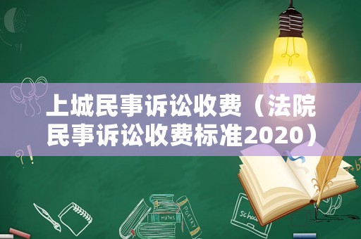 上城民事訴訟收費（法院民事訴訟收費標準2020）