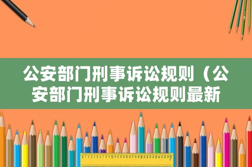 公安部門刑事訴訟規則（公安部門刑事訴訟規則最新）