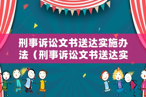 刑事訴訟文書送達(dá)實(shí)施辦法（刑事訴訟文書送達(dá)實(shí)施辦法最新）
