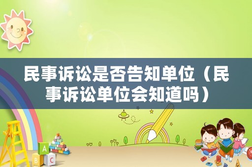 民事訴訟是否告知單位（民事訴訟單位會知道嗎）