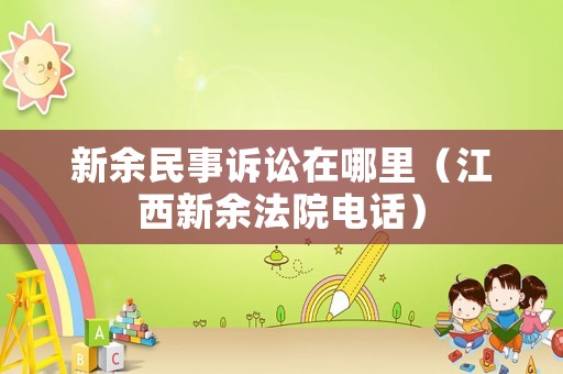 新余民事訴訟在哪里（江西新余法院電話）