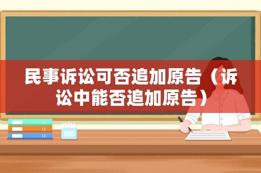 民事訴訟可否追加原告（訴訟中能否追加原告）