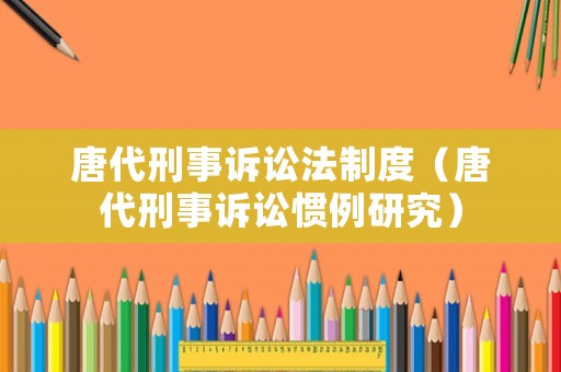 唐代刑事訴訟法制度（唐代刑事訴訟慣例研究）