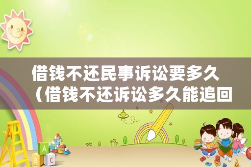 借錢不還民事訴訟要多久（借錢不還訴訟多久能追回）