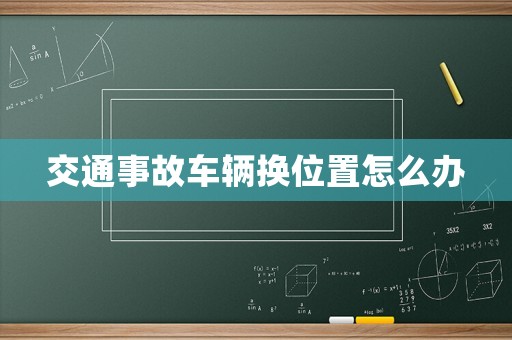 交通事故車輛換位置怎么辦