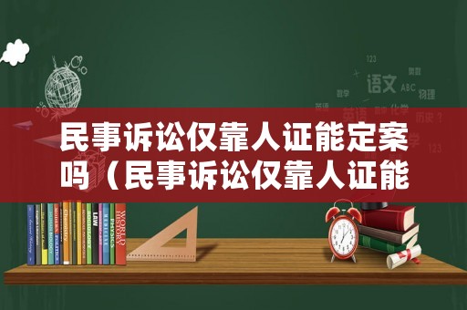 民事訴訟僅靠人證能定案嗎（民事訴訟僅靠人證能定案嗎知乎）