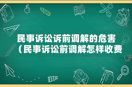 民事訴訟訴前調(diào)解的危害（民事訴訟前調(diào)解怎樣收費(fèi)）
