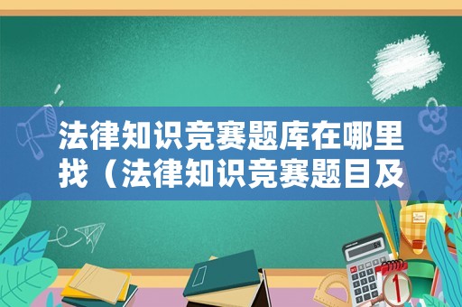 法律知識競賽題庫在哪里找（法律知識競賽題目及解析）