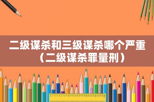 二級謀殺和三級謀殺哪個嚴重（二級謀殺罪量刑）